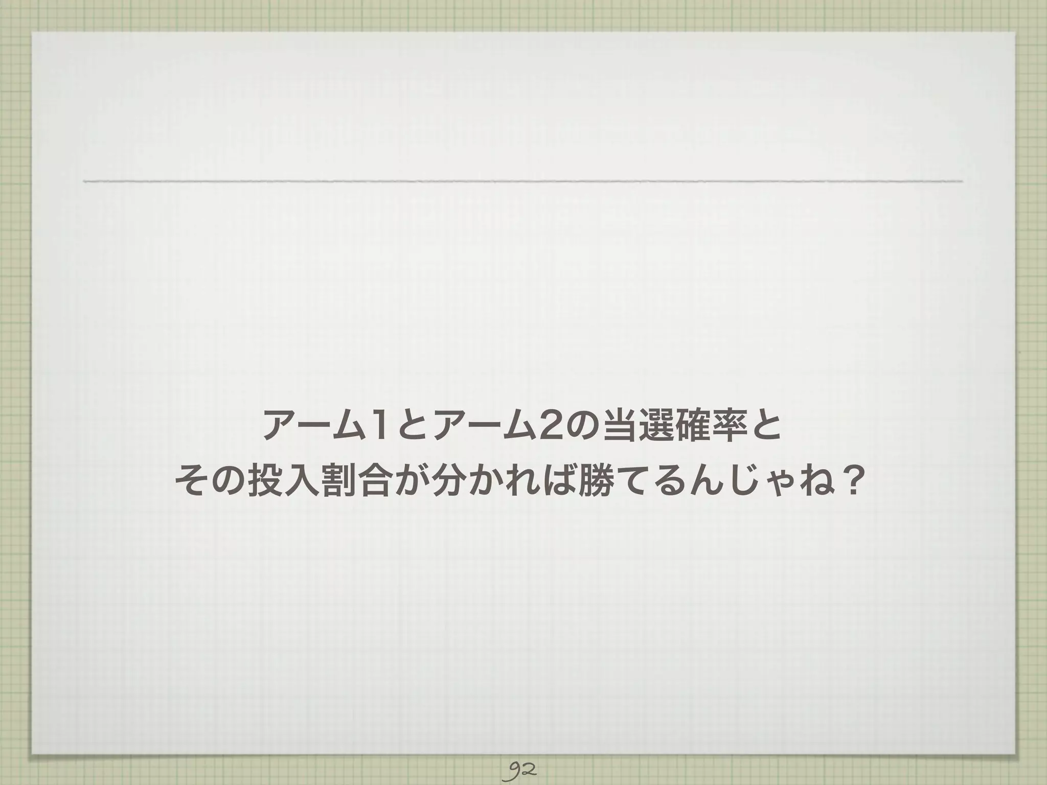 アーム1とアーム2の当選確率と
その投入割合が分かれば勝てるんじゃね？

92

 