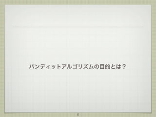バンディットアルゴリズムの目的とは？

8

 