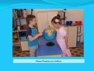 Наша Родина на глобусе.

 