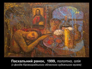 Пасхальний ранок, 1999, полотно, олія
(з фондів Кіровоградського обласного художнього музею)

 