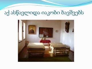 აქ ასწავლიდა იაკობი ბავშვებს

 