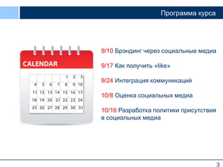 Программа курса

9/10 Брэндинг через социальные медиа

9/17 Как получить «like»
9/24 Интеграция коммуникаций
10/8 Оценка социальных медиа
10/16 Разработка политики присутствия
в социальных медиа

3

 