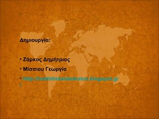 Δημιουργία:
• Ζάρκος Δημήτριος
• Μίσσιου Γεωργία
• http://mathitiskaidaskalos.blogspot.gr
/

 
