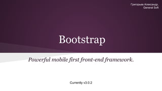 Григорьев Александр,
General Soft

Bootstrap
Powerful mobile first front-end framework.

Currently v3.0.2

 