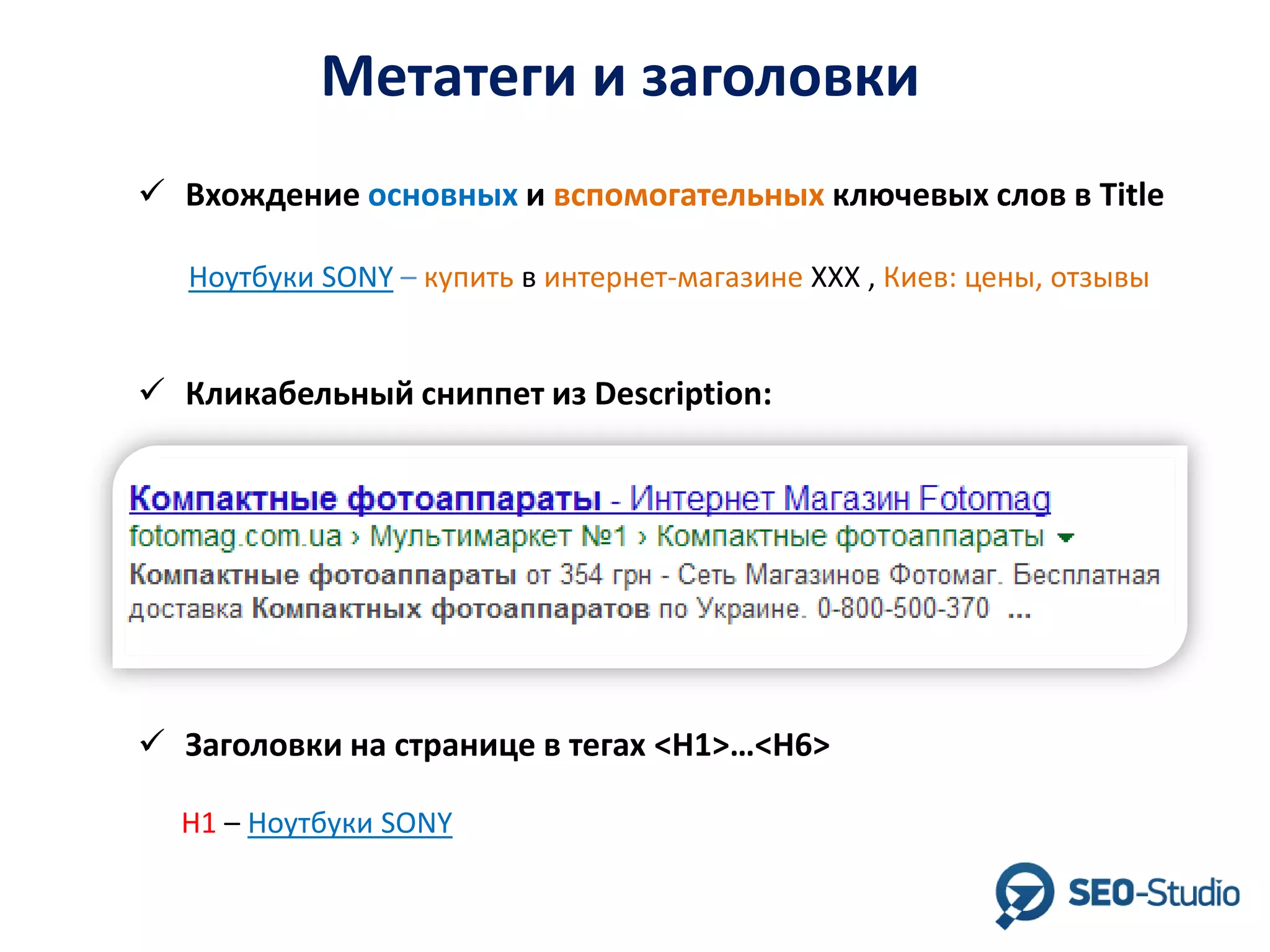Метатеги и заголовки
 Вхождение основных и вспомогательных ключевых слов в Title
Ноутбуки SONY – купить в интернет-магазине XXX , Киев: цены, отзывы

 Кликабельный сниппет из Description:

 Заголовки на странице в тегах <H1>…<H6>
Н1 – Ноутбуки SONY

 