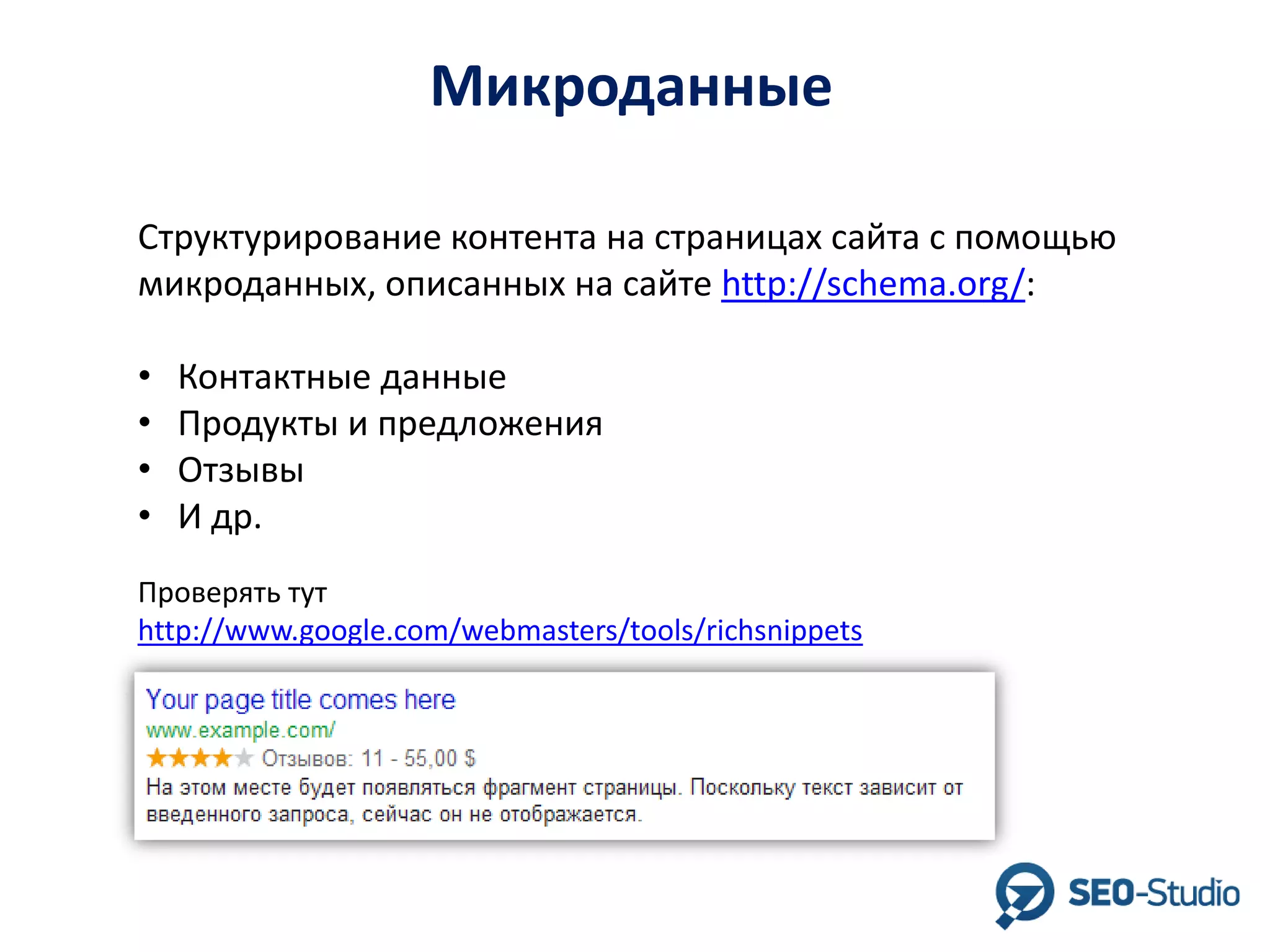 Микроданные
Структурирование контента на страницах сайта с помощью
микроданных, описанных на сайте http://schema.org/:
•
•
•
•

Контактные данные
Продукты и предложения
Отзывы
И др.

Проверять тут
http://www.google.com/webmasters/tools/richsnippets

 