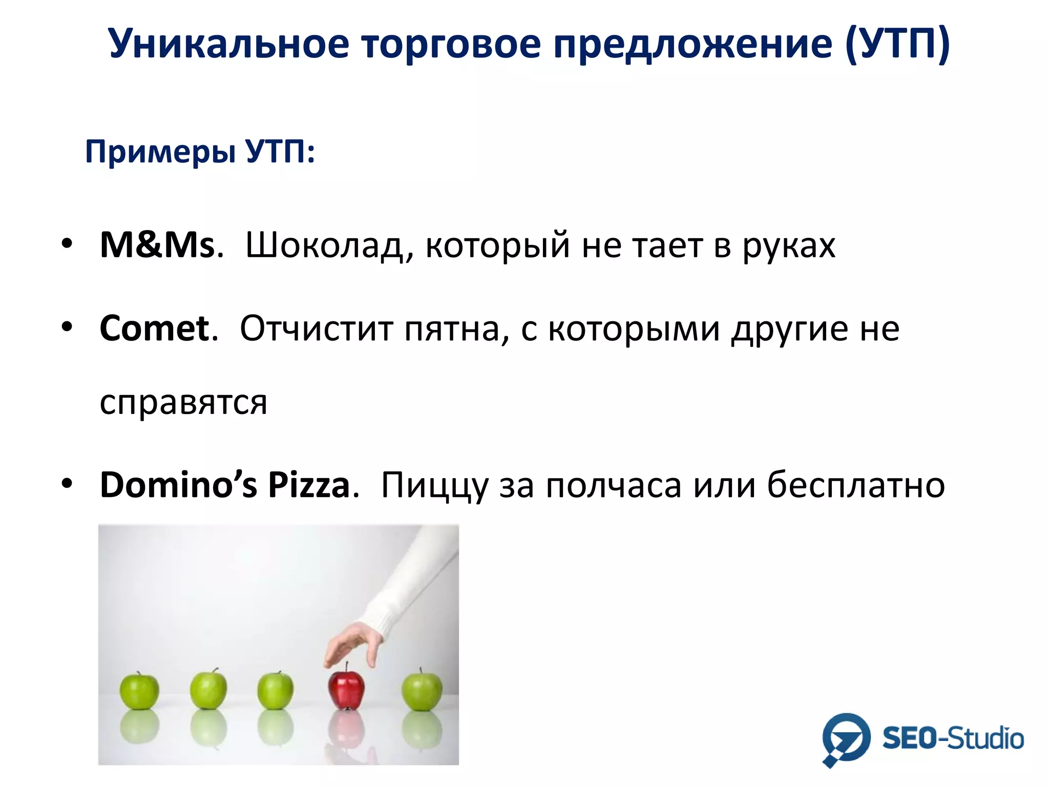 Уникальное торговое предложение (УТП)
Примеры УТП:

• М&Ms. Шоколад, который не тает в руках
• Comet. Отчистит пятна, с которыми другие не
справятся
• Domino’s Pizza. Пиццу за полчаса или бесплатно

 