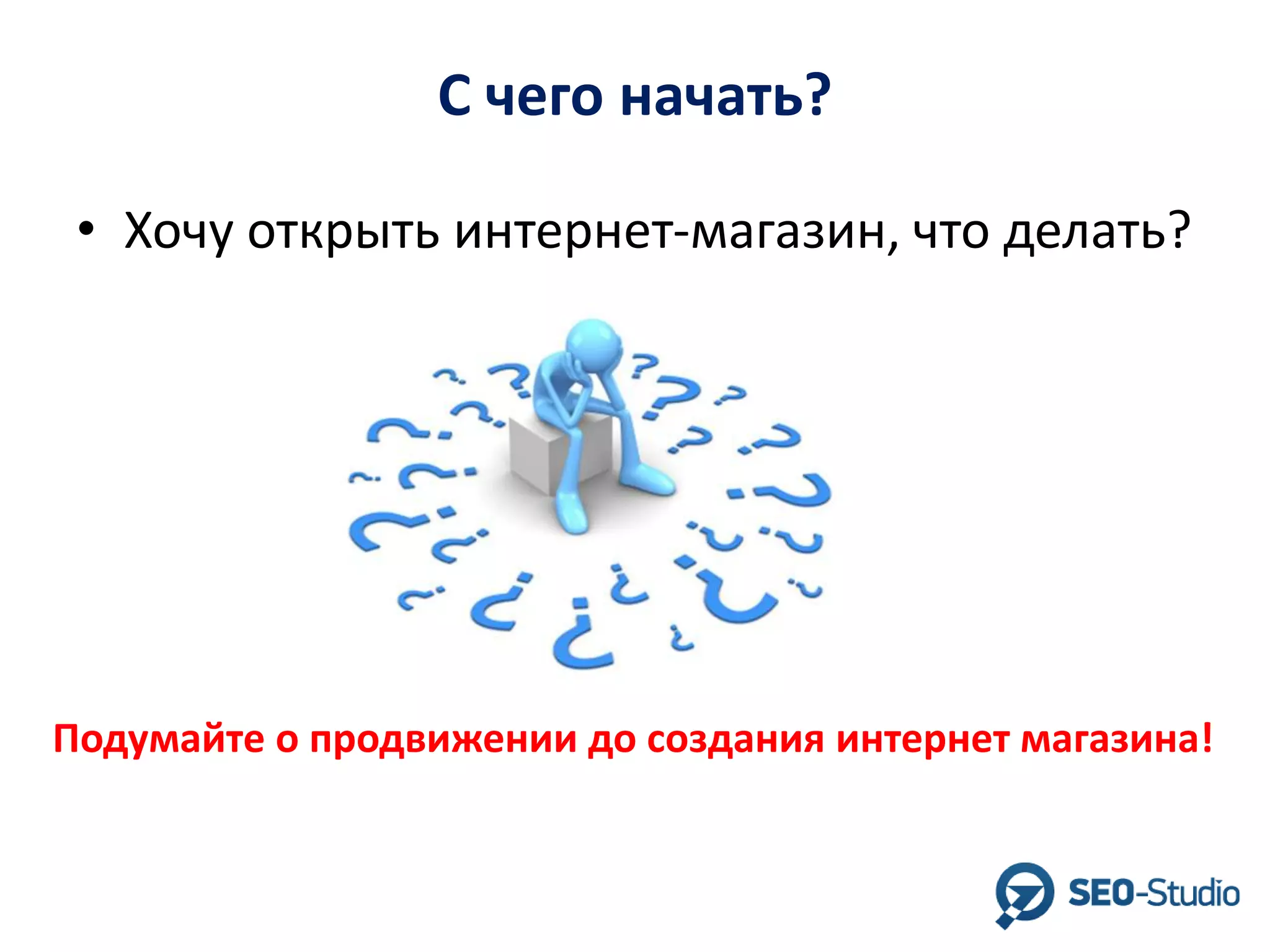 С чего начать?
• Хочу открыть интернет-магазин, что делать?

Подумайте о продвижении до создания интернет магазина!

 