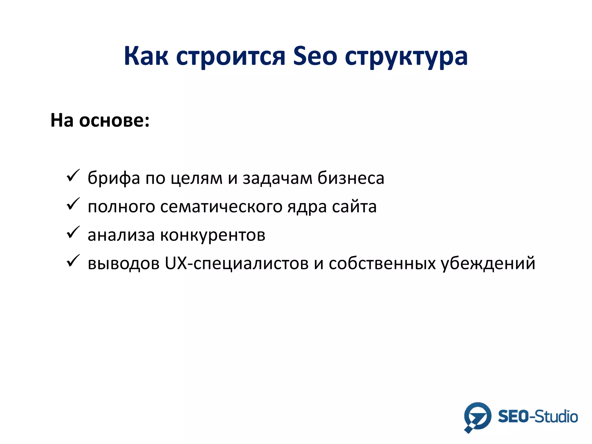 Как строится Seo структура
На основе:





брифа по целям и задачам бизнеса
полного сематического ядра сайта
анализа конкурентов
выводов UX-специалистов и собственных убеждений

 
