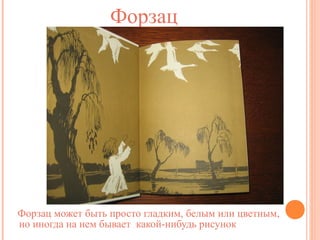 Форзац

Форзац может быть просто гладким, белым или цветным,
но иногда на нем бывает какой-нибудь рисунок

 