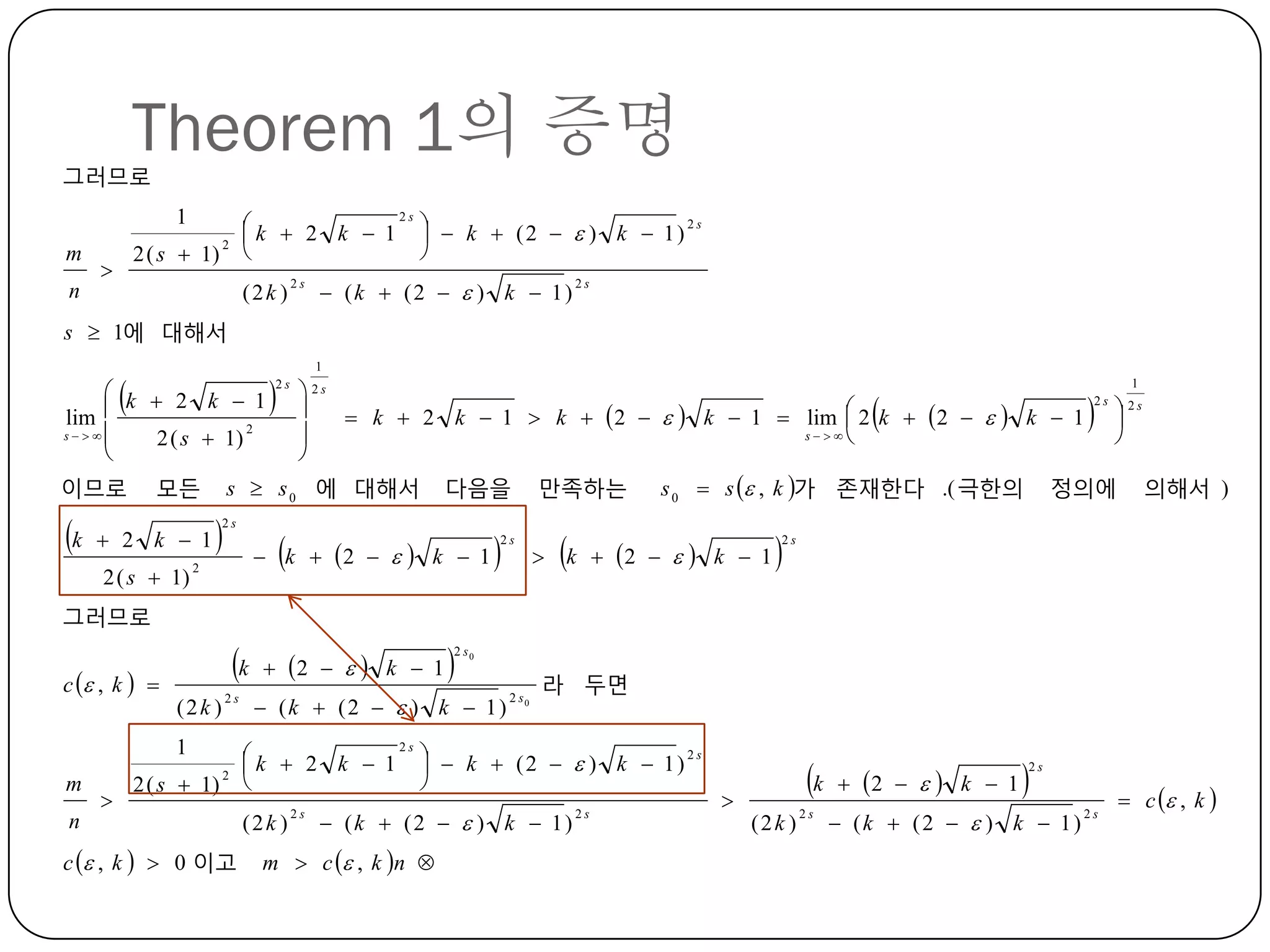 Theorem 1의 증명

그러므로

1
m

2 ( s  1)



 k  2 k  1 2s   k  (2   ) k  1) 2s





2

n

(2k )

2s

 (k  (2   ) k  1)

2s

s  1에 대해서



 k  2 k  1
lim 
2
s  
2 ( s  1)

이므로

k

모든

 2 k  1
2 ( s  1)

1



2s






2s

s  s 0 에 대해서



2s



 k  2 k  1  k   2    k  1  lim  2 k   2    k  1

s 
다음을



 k  2    k  1

2



2s

만족하는

s 0  s  , k 가 졲재한다 .( 극한의



 k  2    k  1



2s

1

 2s



정의에

의해서 )



2s

그러므로

k

c  , k  
(2k )

2s

1
m



2 ( s  1)

2

n
c  , k   0 이고

 2    k  1



2 s0

 (k  (2   ) k  1)

2 s0

라 두면

 k  2 k  1 2s   k  (2   ) k  1) 2s




(2k )

2s

 (k  (2   ) k  1)

m  c  , k n 

2s

k


(2k )

2s

 2    k  1



2s

 (k  (2   ) k  1)

2s

 c  , k 

 