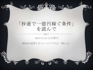 「秒速で一億円稼ぐ条件」
を読んで
2013/11/23 白石俊平

第64回 読書するエンジニアの会「増える」

 