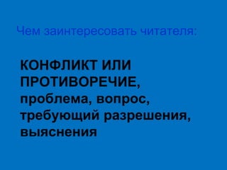 Чем заинтересовать читателя:

КОНФЛИКТ ИЛИ
ПРОТИВОРЕЧИЕ,
проблема, вопрос,
требующий разрешения,
выяснения

 