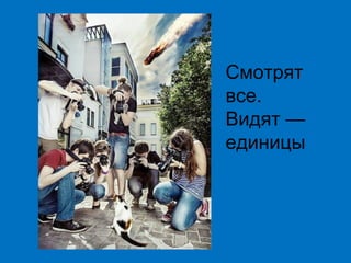 Смотрят
все.
Видят —
единицы

 