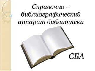 Справочно –
библиографический
аппарат библиотеки

СБА

 