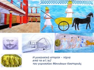 Η μυκηναϊκή ιστορία - τέχνη
από το α1/α2
του γυμνασίου Μανιάκων Καστοριάς

 