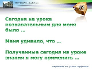 LOGO

МКОУ СОШ № 7 г. Слободского

© Ярославцев В.Л., учитель информатики

 