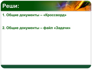 Реши:
1. Общие документы – «Кроссворд»
2. Общие документы – файл «Задачи»

LOGO

 
