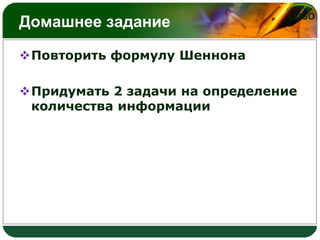 Домашнее задание

LOGO

Повторить формулу Шеннона
Придумать 2 задачи на определение
количества информации

 