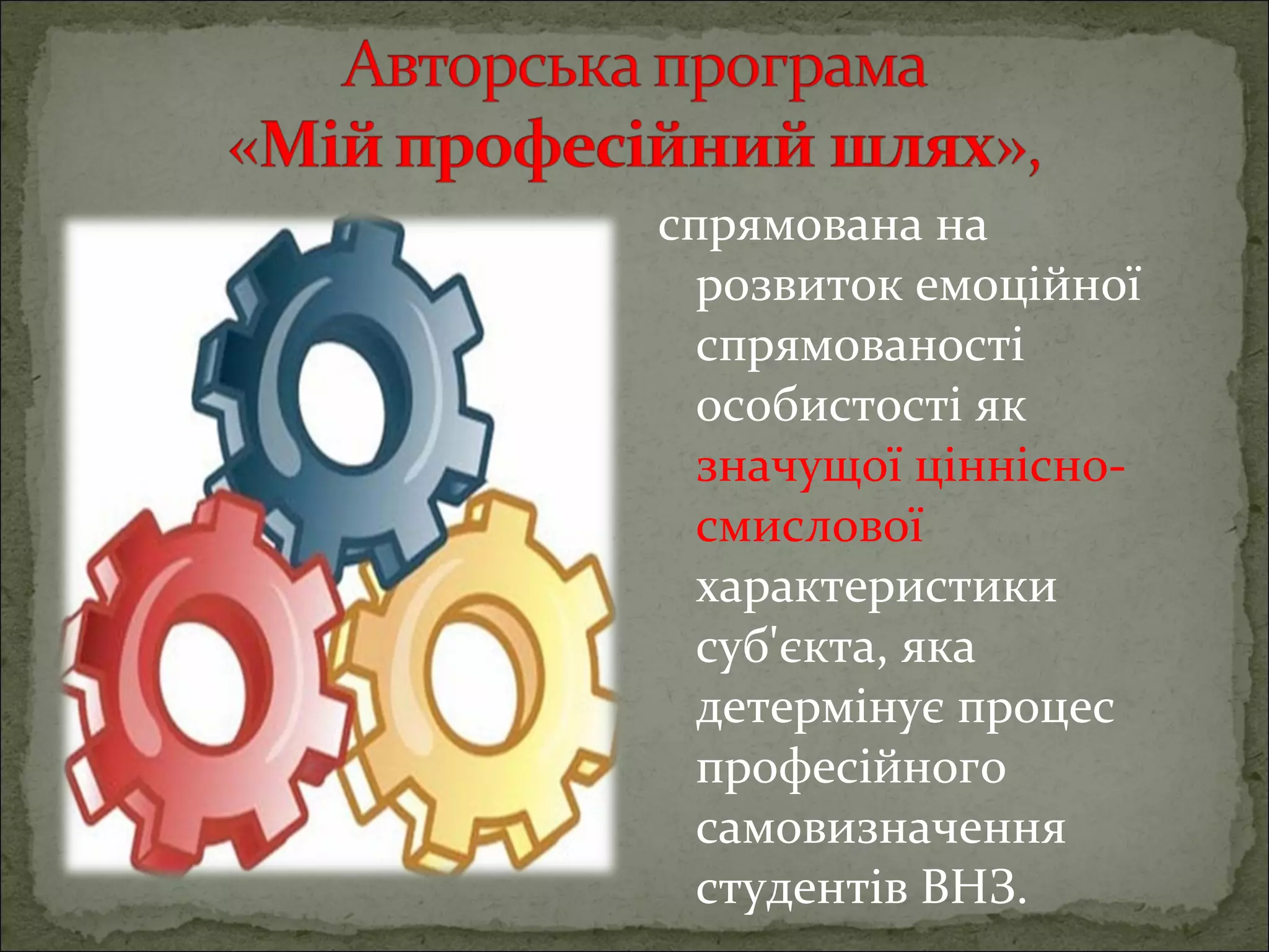 спрямована на
розвиток емоційної
спрямованості
особистості як
значущої ціннісносмислової
характеристики
суб'єкта, яка
детермінує процес
професійного
самовизначення
студентів ВНЗ.

 