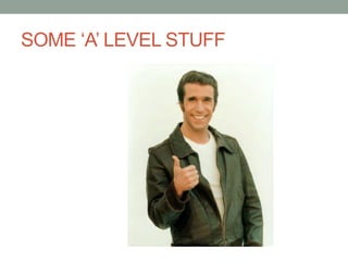 SOME ‘A’ LEVEL STUFF