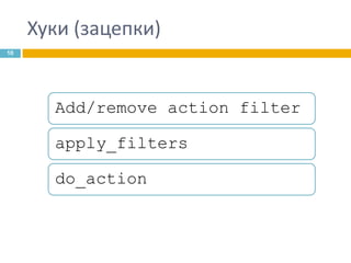 Хуки (зацепки)
10

Add/remove action filter
apply_filters
do_action

 