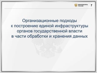 МИНКОМСВЯЗЬ
РОССИИ

Организационные подходы
к построению единой инфраструктуры
органов государственной власти
в части обработки и хранения данных

7

 