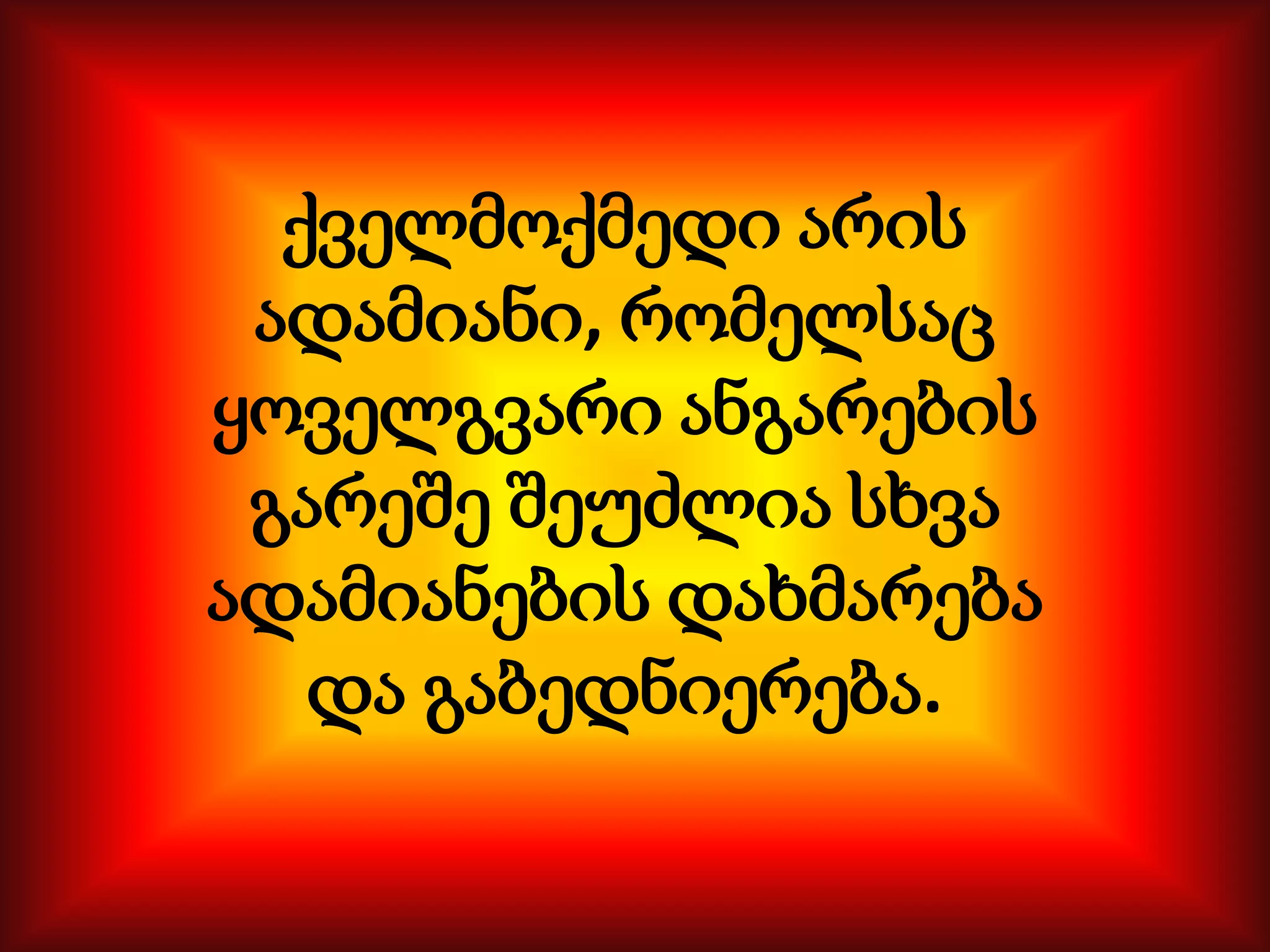 ქველმოქმედი არის
ადამიანი, რომელსაც
ყოველგვარი ანგარების
გარეშე შეუძლია სხვა
ადამიანების დახმარება
და გაბედნიერება.

 
