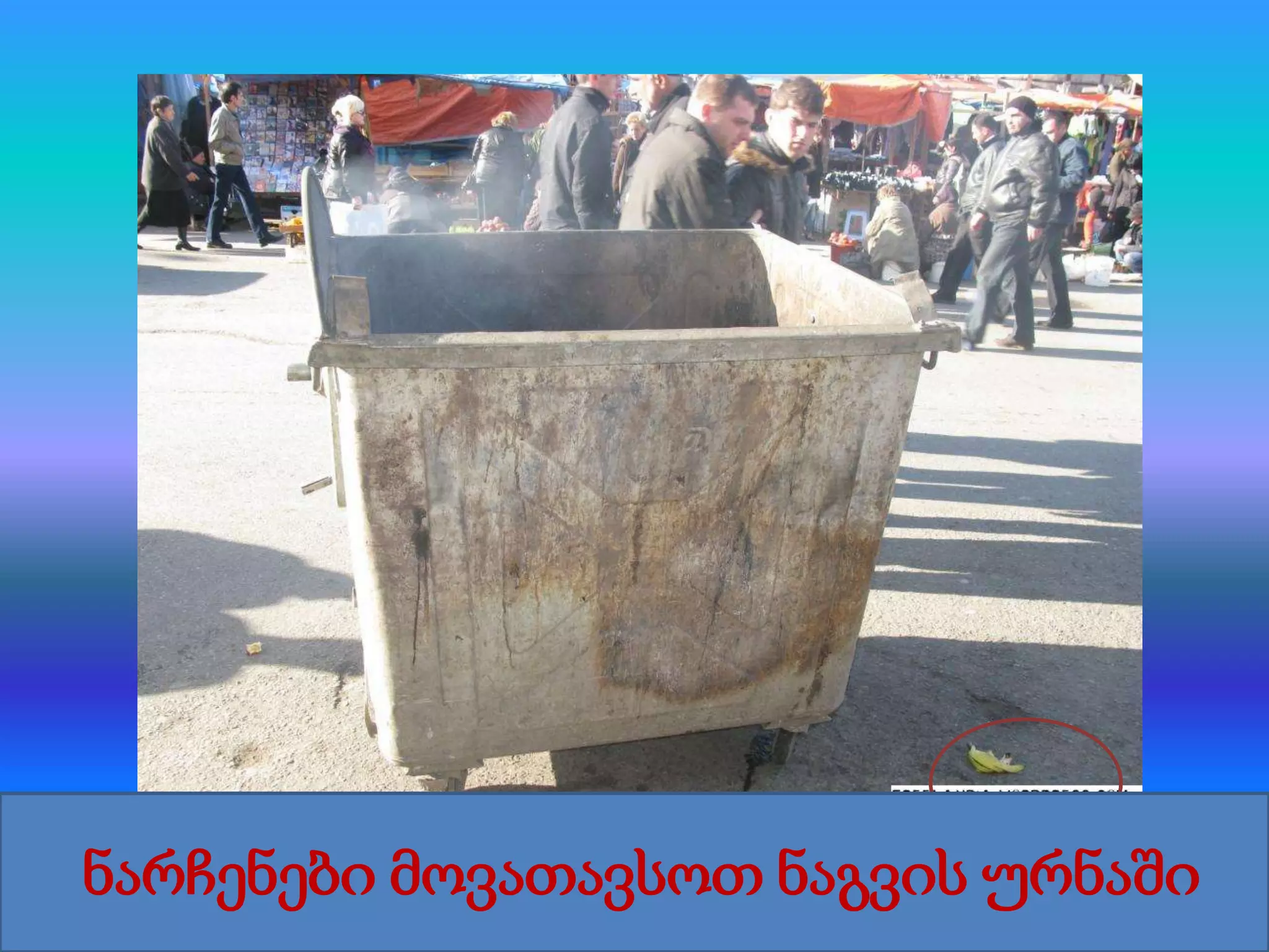 ნარჩენები მოვათავსოთ ნაგვის ურნაში

 