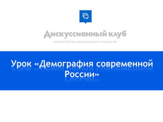 Урок «Демография современной
России»

 