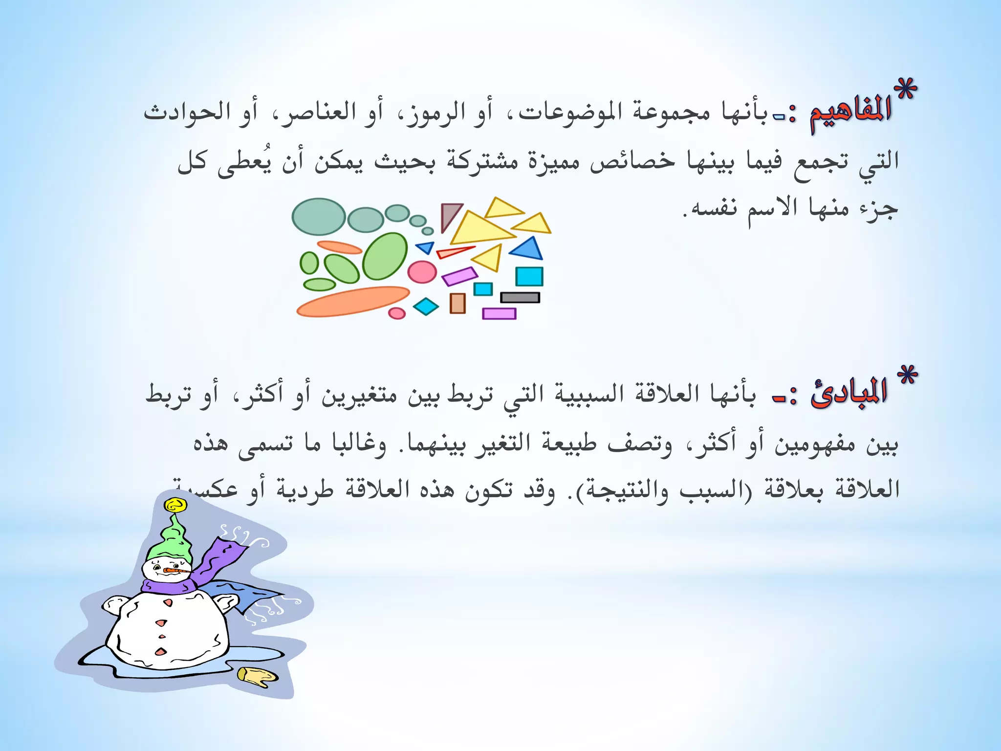 ‫بأنها جمموعة املوضوعات, أو الرموز, أو العناصر, أو احلوادث‬
‫اليت جتمع فيما بينها خصائص مميزة مشرتكة حبيث ميكن أن ُعطى كل‬
‫ي‬
‫جزء منها االسم نفسه.‬

‫بأنها العالقة السببية اليت تربط بني متغريين أو أكثر, أو تربط‬
‫بني مفهومني أو أكثر, وتصف طبيعة التغري بينهما. وغالبا ما تسمى هذه‬
‫العالقة بعالقة (السبب والنتيجة). وقد تكون هذه العالقة طردية أو عكسية.‬

 