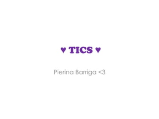 ♥ TICS ♥
Pierina Barriga <3

 