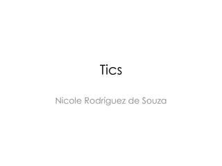 Tics
Nicole Rodríguez de Souza

 