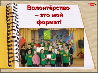 Волонтёрство
– это мой
формат!

 