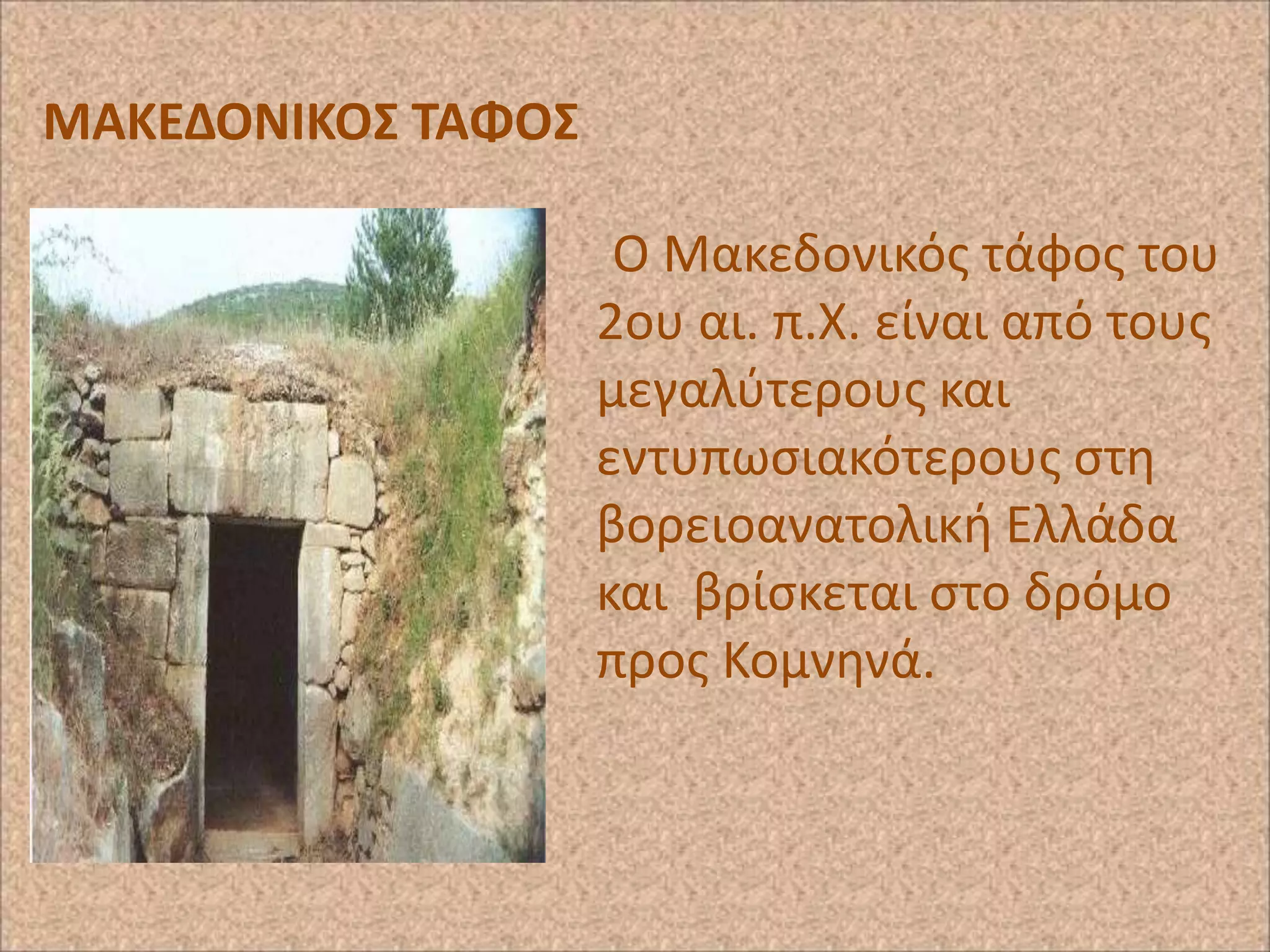 ΜΑΚΕΔΟΝΙΚΟ΢ ΣΑΦΟ΢
Ο Μακεδονικόσ τάφοσ του
2ου αι. π.Χ. είναι από τουσ
μεγαλφτερουσ και
εντυπωςιακότερουσ ςτθ
βορειοανατολικι Ελλάδα
και βρίςκεται ςτο δρόμο
προσ Κομνθνά.

 