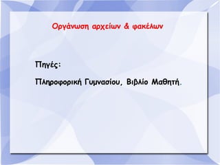 Οργάνωση αρχείων & φακέλων

Πηγές:
Πληροφορική Γυμνασίου, Βιβλίο Μαθητή.

 
