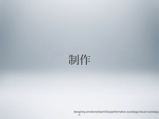 制作

designing emotions/teamOka/performative sociology/visual sociology
21

 
