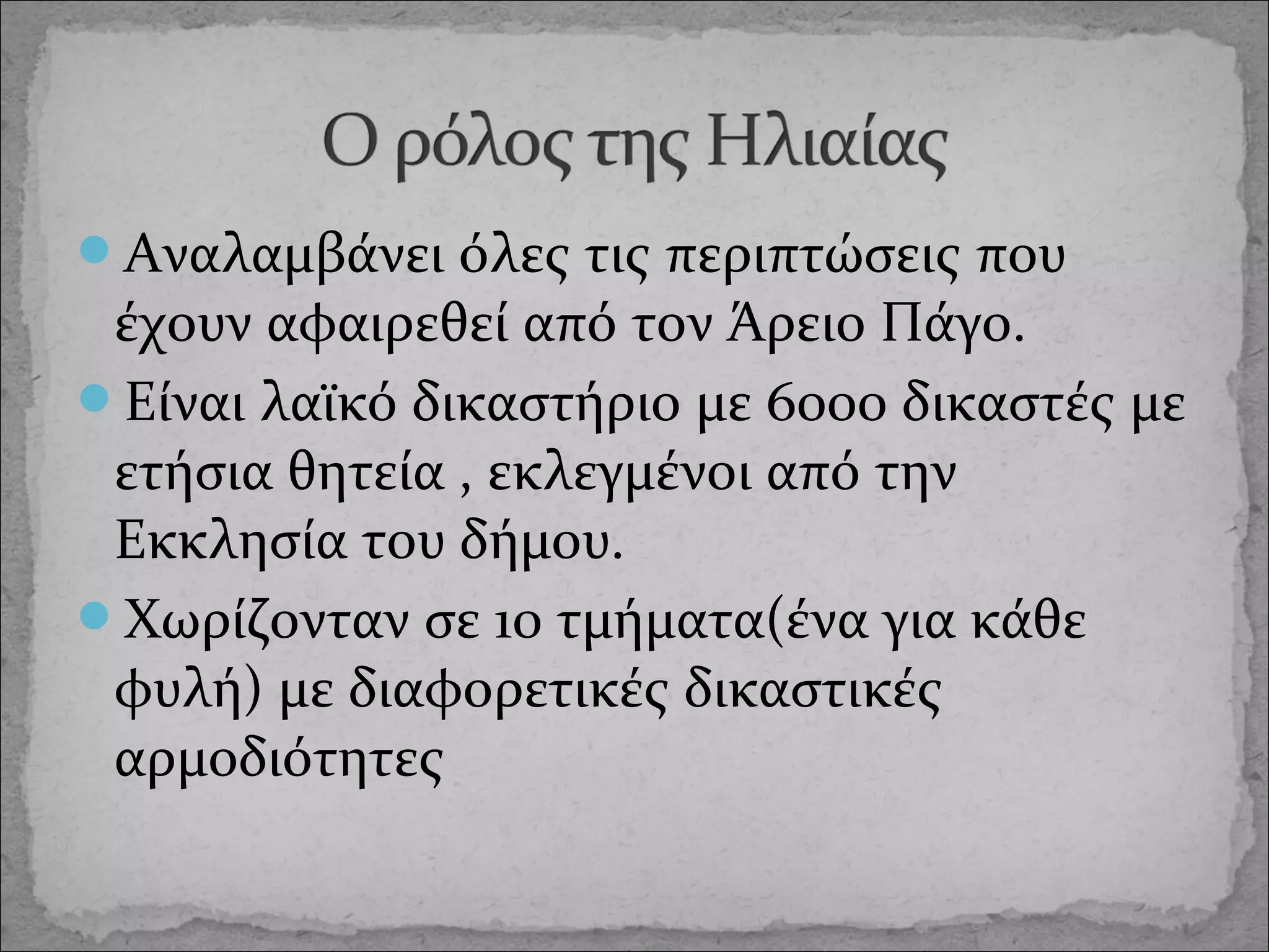 Αναλαμβάνει όλες τις περιπτώσεις που

έχουν αφαιρεθεί από τον Άρειο Πάγο.
Είναι λαϊκό δικαστήριο με 6000 δικαστές με
ετήσια θητεία , εκλεγμένοι από την
Εκκλησία του δήμου.
Χωρίζονταν σε 10 τμήματα(ένα για κάθε
φυλή) με διαφορετικές δικαστικές
αρμοδιότητες

 