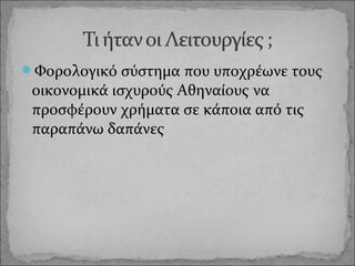 Φορολογικό σύστημα που υποχρέωνε τους

οικονομικά ισχυρούς Αθηναίους να
προσφέρουν χρήματα σε κάποια από τις
παραπάνω δαπάνες

 