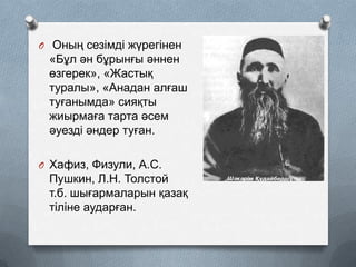 O Оның сезімді жүрегінен

«Бұл ән бұрынғы әннен
өзгерек», «Жастық
туралы», «Анадан алғаш
туғанымда» сияқты
жиырмаға тарта әсем
әуезді әндер туған.
O Хафиз, Физули, А.С.

Пушкин, Л.Н. Толстой
т.б. шығармаларын қазақ
тіліне аударған.

 