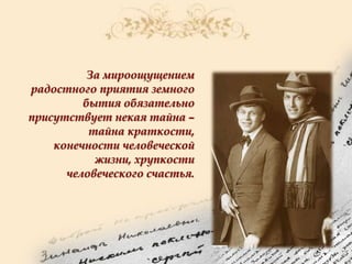 За мироощущением
радостного приятия земного
бытия обязательно
присутствует некая тайна –
тайна краткости,
конечности человеческой
жизни, хрупкости
человеческого счастья.

 