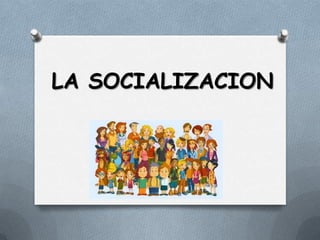 LA SOCIALIZACION

 