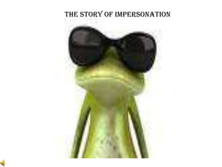 The story of impersonation

 