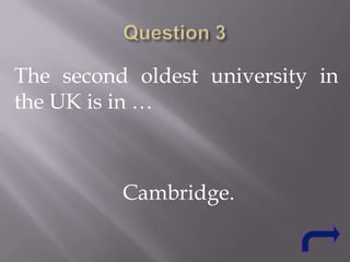 The second oldest university in
the UK is in …

Cambridge.

 