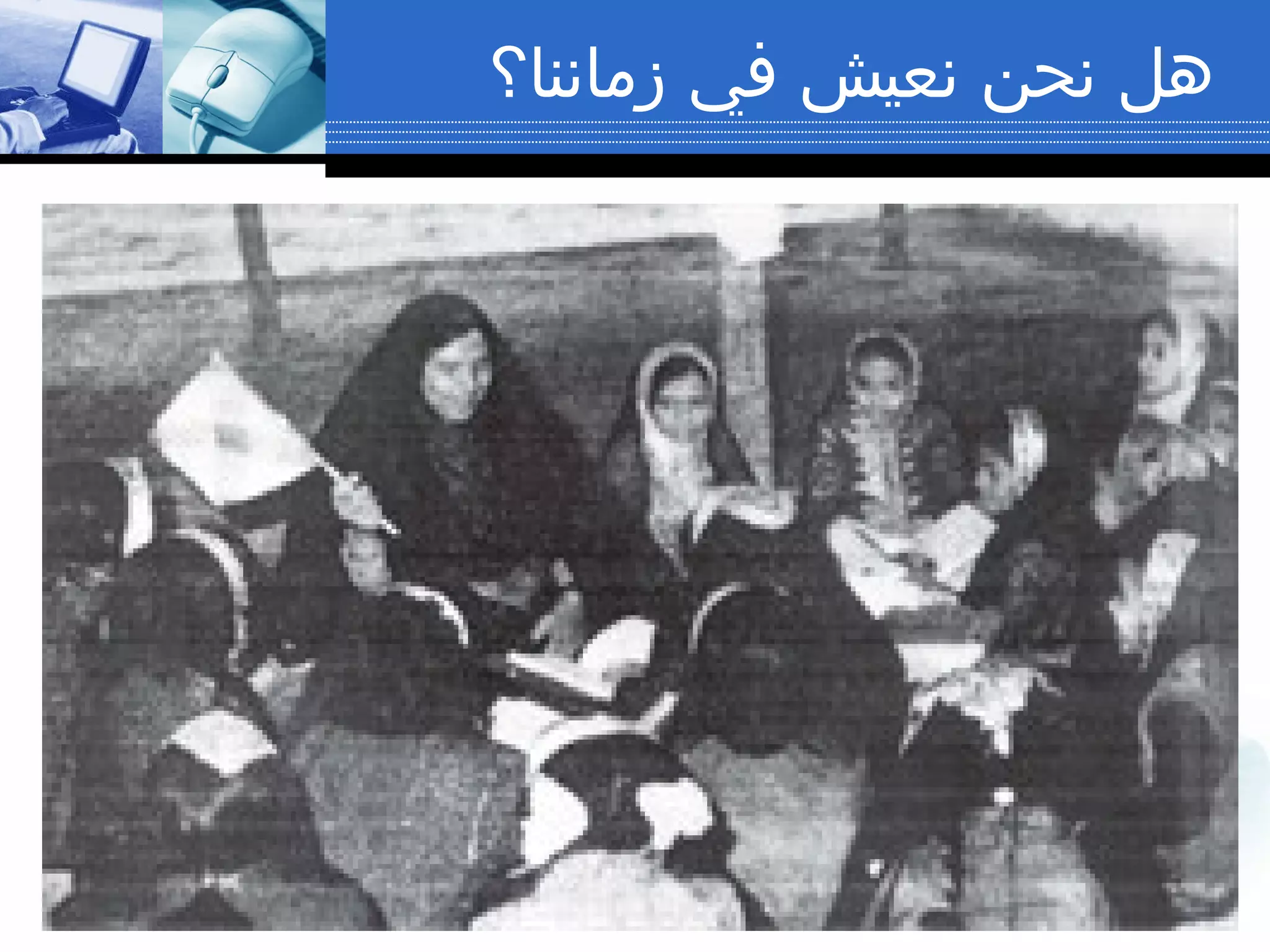 ‫هل نحن نعيش في زماننا؟‬

 