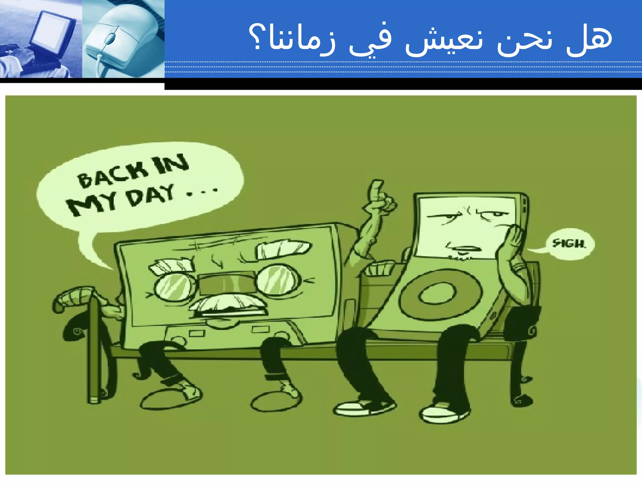 ‫هل نحن نعيش في زماننا؟‬

 