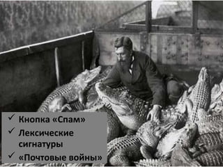  Кнопка «Спам»
 Лексические
сигнатуры
 «Почтовые войны»

 