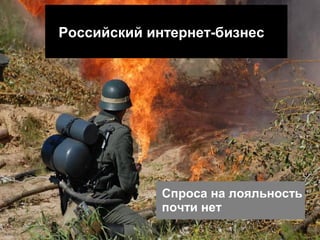 Российский интернет-бизнес

Спроса на лояльность
почти нет

 