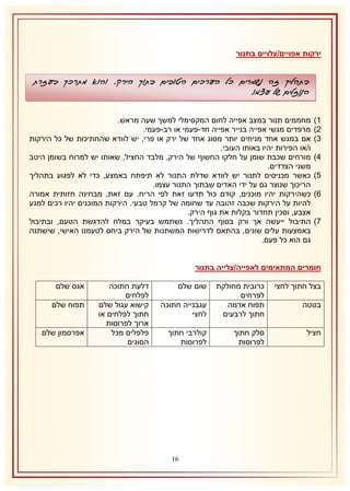 ‫ירקות אפויים/צלויים בתנור‬

‫בתהליך זה נשמרים כל הערכים הטובים בתוך הירק, והוא מתרכך בעזרת‬
‫הנוזלים של עצמו.‬
‫2)‬
‫1)‬
‫8)‬
‫4)‬
‫5)‬
‫6)‬
‫7)‬

‫מחממים תנור במצב אפייה לחום המקסימלי למשך שעה מראש.‬
‫מרפדים מגשי אפייה בנייר אפייה חד-פעמי או רב-פעמי.‬
‫אם במגש אחד מניחים יותר מסוג אחד של ירק או פרי, יש לוודא שהחתיכות של כל הירקות‬
‫ו/או הפירות יהיו באותו העובי.‬
‫מורחים שכבת שומן על חלקו החשוף של הירק, מלבד החציל, שאותו יש למרוח בשומן היטב‬
‫משני הצדדים.‬
‫כאשר מכניסים לתנור יש לוודא שדלת התנור לא תיפתח באמצע, כדי לא לפגוע בתהליך‬
‫הריכוך שנוצר גם על ידי האדים שבתוך התנור עצמו.‬
‫כשהירקות יהיו מוכנים, קודם כול תדעו זאת לפי הריח. עם זאת, מבחינה חזותית אמורה‬
‫להיות על הירקות שכבה זהובה עד שחומה של קרמל טבעי. הירקות המוכנים יהיו רכים למגע‬
‫אצבע, וסכין תחדור בקלות את גוף הירק.‬
‫התיבול ייעשה אך ורק בסוף התהליך. נשתמש בעיקר במלח להדגשת הטעם, ובתיבול‬
‫באמצעות עלים שונים, בהתאם לדרישות המשתנות של הירק ביחס לטעמנו האישי, שישתנה‬
‫גם הוא כל פעם.‬

‫חומרים המתאימים לאפייה/צלייה בתנור‬
‫בצל חתוך לחצי‬

‫כרובית מחולקת‬
‫לפרחים‬
‫תפוח אדמה‬
‫חתוך לרבעים‬

‫עגבנייה חתוכה‬
‫לחצי‬

‫חציל‬

‫סלק חתוך‬
‫לפרוסות‬

‫קולרבי חתוך‬
‫לפרוסות‬

‫בטטה‬

‫שום שלם‬

‫60‬

‫דלעת חתוכה‬
‫לפלחים‬
‫קישוא עגול שלם‬
‫חתוך לפלחים או‬
‫ארוך לפרוסות‬
‫פלפלים מכל‬
‫הסוגים‬

‫אגס שלם‬
‫תפוח שלם‬
‫אפרסמון שלם‬

 