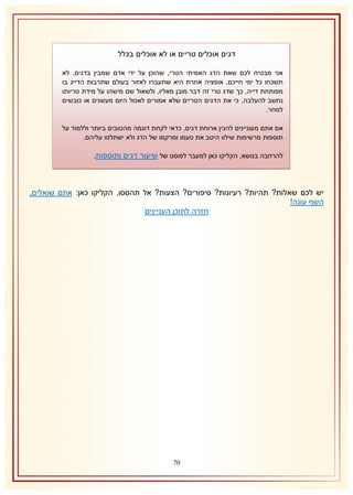 ‫דגים אוכלים טריים או לא אוכלים בכלל‬
‫אני מבטיח לכם שאת הדג האמיתי הטרי, שהוכן על ידי אדם שמבין בדגים, לא‬
‫תשכחו כל ימי חייכם. אופציה אחרת היא שתעברו לאזור בעולם שתרבות הדייג בו‬
‫מפותחת דייה, כך שדג טרי זה דבר מובן מאליו, ולשאול שם מישהו על מידת טריותו‬
‫נחשב להעלבה, כי את הדגים הטריים שלא אמורים לאכול היום מעשנים או כובשים‬
‫למחר.‬
‫אם אתם מעוניינים להכין ארוחת דגים, כדאי לקחת דוגמה מהטובים ביותר וללמוד על‬
‫תוספות מרשימות שילוו היטב את טעמו ומרקמו של הדג ולא ישתלטו עליהם.‬
‫להרחבה בנושא, הקליקו כאן למעבר לפוסט של שיעור דגים ותוספות.‬

‫יש לכם שאלות? תהיות? רעיונות? סיפורים? הצעות? אל תהססו, הקליקו כאן: אתם שואלים,‬
‫השף עונה!‬
‫חזרה לתוכן העניינים‬

‫17‬

 